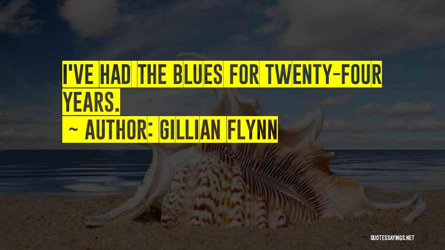 Gillian Flynn Quotes: I've Had The Blues For Twenty-four Years.