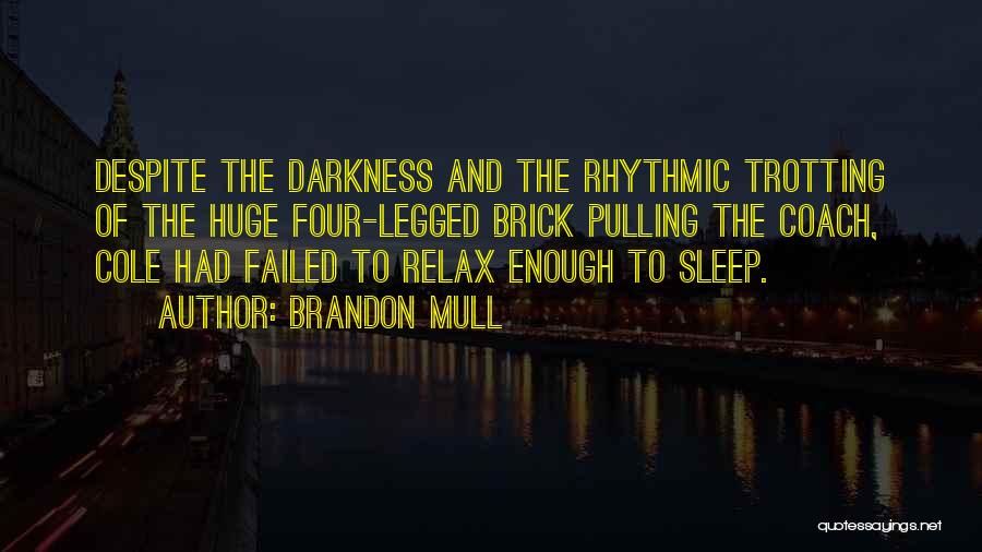 Brandon Mull Quotes: Despite The Darkness And The Rhythmic Trotting Of The Huge Four-legged Brick Pulling The Coach, Cole Had Failed To Relax