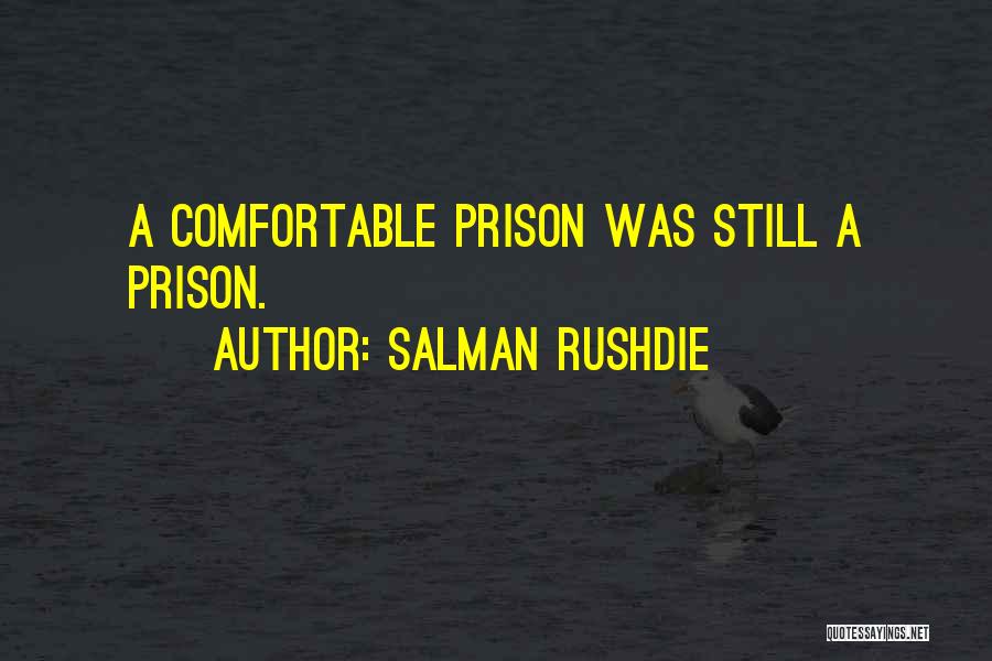 Salman Rushdie Quotes: A Comfortable Prison Was Still A Prison.