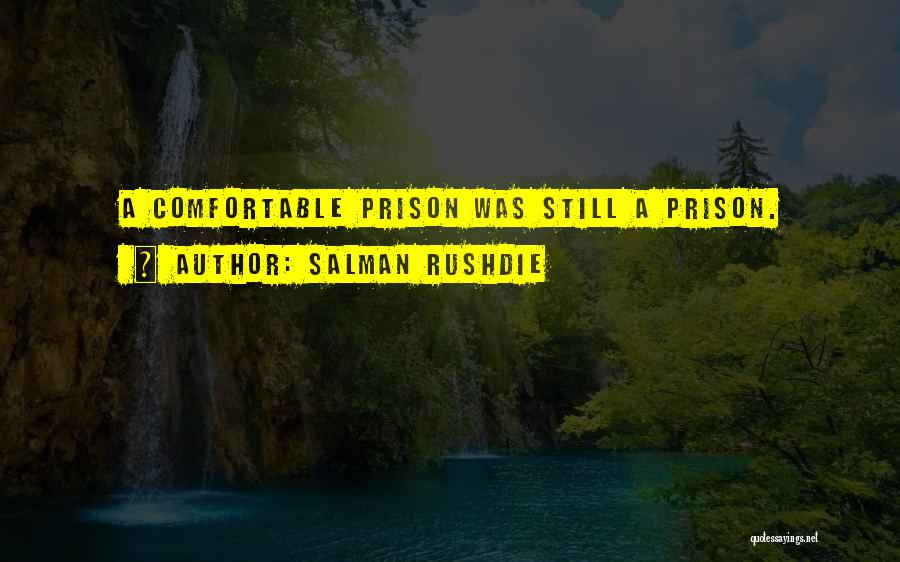 Salman Rushdie Quotes: A Comfortable Prison Was Still A Prison.