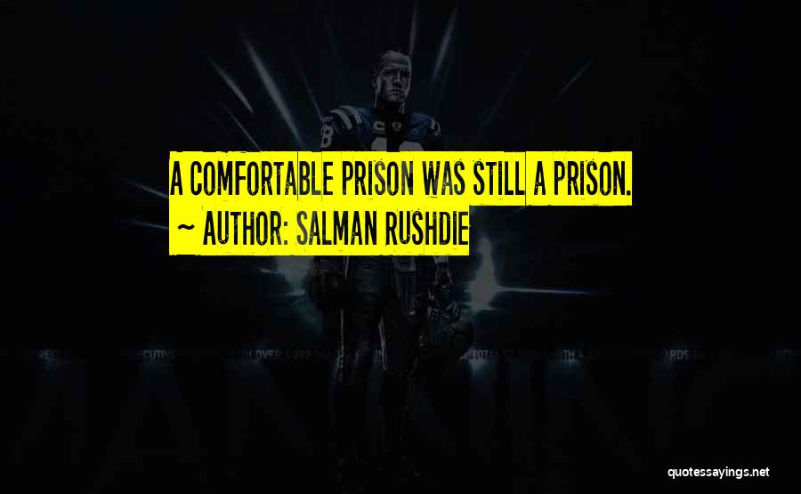 Salman Rushdie Quotes: A Comfortable Prison Was Still A Prison.