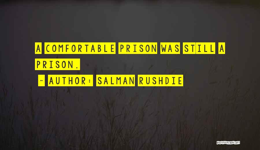 Salman Rushdie Quotes: A Comfortable Prison Was Still A Prison.