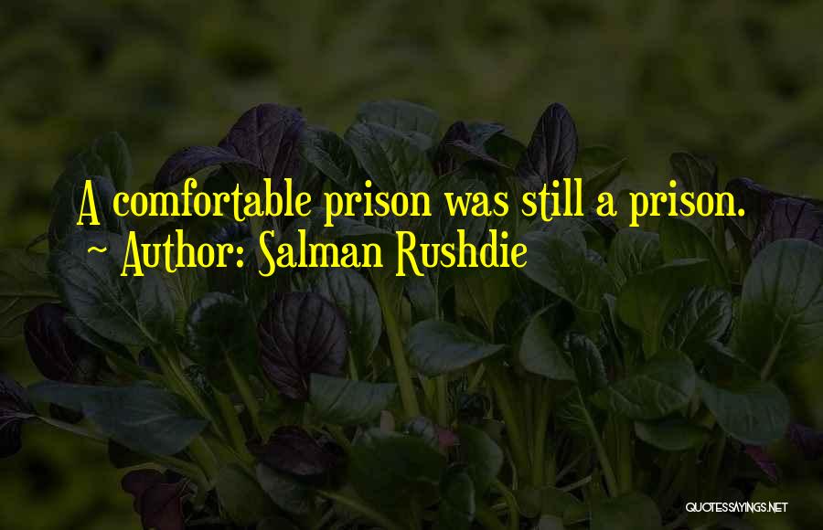 Salman Rushdie Quotes: A Comfortable Prison Was Still A Prison.