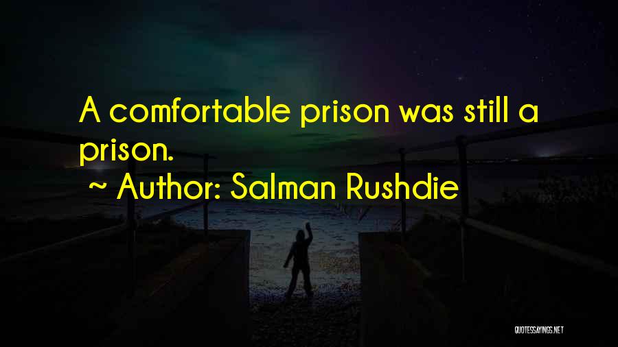 Salman Rushdie Quotes: A Comfortable Prison Was Still A Prison.