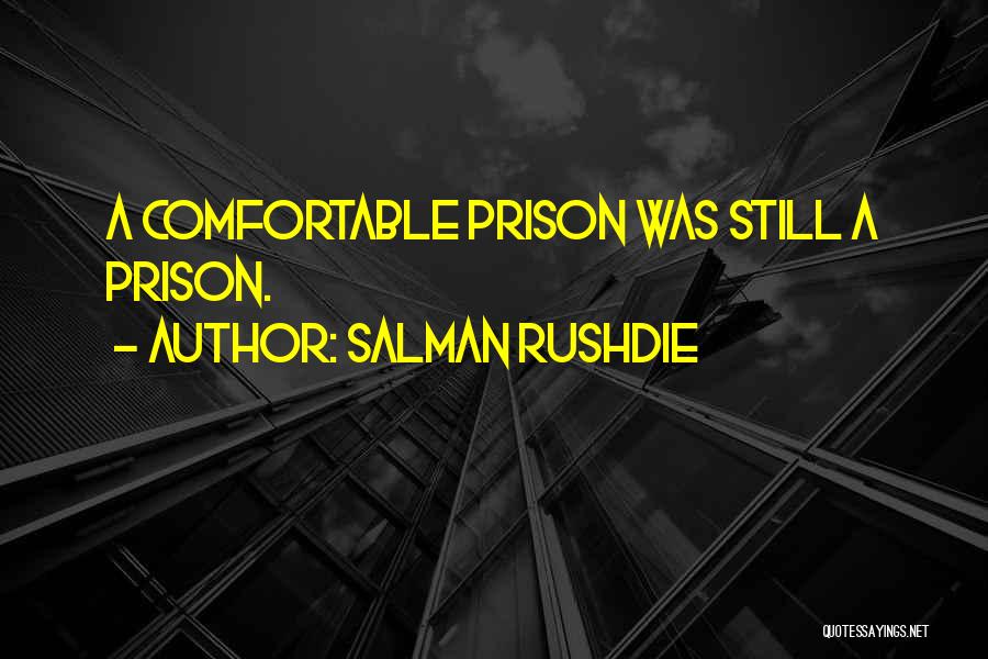Salman Rushdie Quotes: A Comfortable Prison Was Still A Prison.