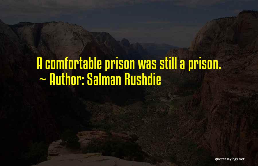 Salman Rushdie Quotes: A Comfortable Prison Was Still A Prison.