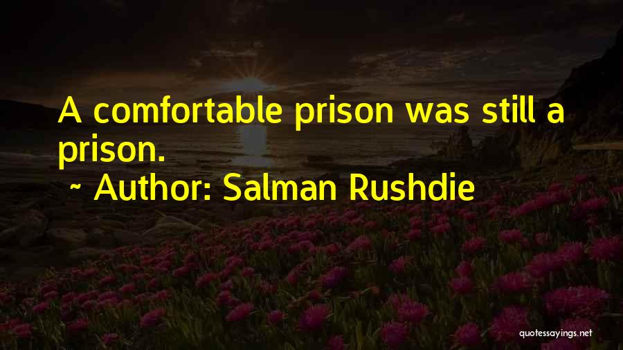 Salman Rushdie Quotes: A Comfortable Prison Was Still A Prison.