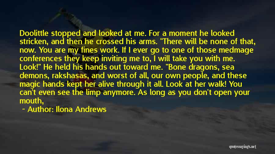 Ilona Andrews Quotes: Doolittle Stopped And Looked At Me. For A Moment He Looked Stricken, And Then He Crossed His Arms. There Will