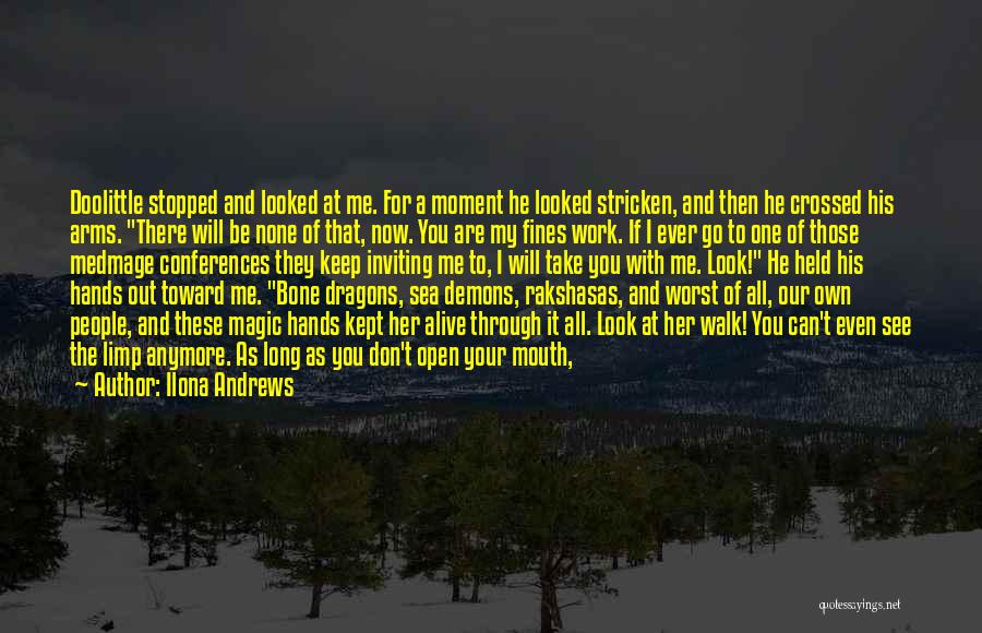 Ilona Andrews Quotes: Doolittle Stopped And Looked At Me. For A Moment He Looked Stricken, And Then He Crossed His Arms. There Will