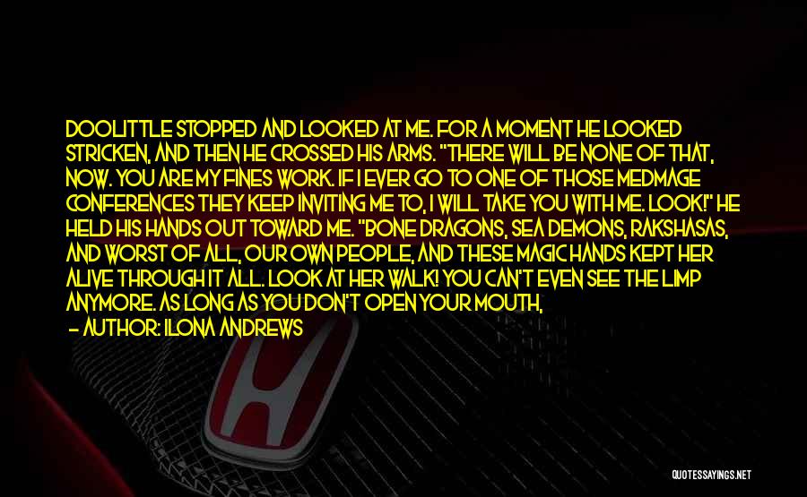 Ilona Andrews Quotes: Doolittle Stopped And Looked At Me. For A Moment He Looked Stricken, And Then He Crossed His Arms. There Will