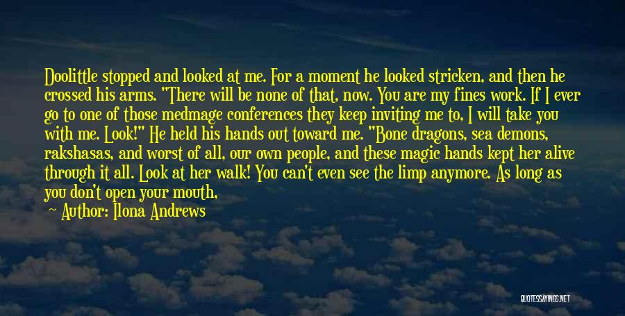 Ilona Andrews Quotes: Doolittle Stopped And Looked At Me. For A Moment He Looked Stricken, And Then He Crossed His Arms. There Will