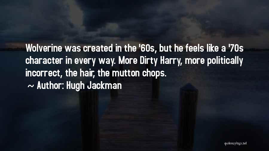 Hugh Jackman Quotes: Wolverine Was Created In The '60s, But He Feels Like A '70s Character In Every Way. More Dirty Harry, More