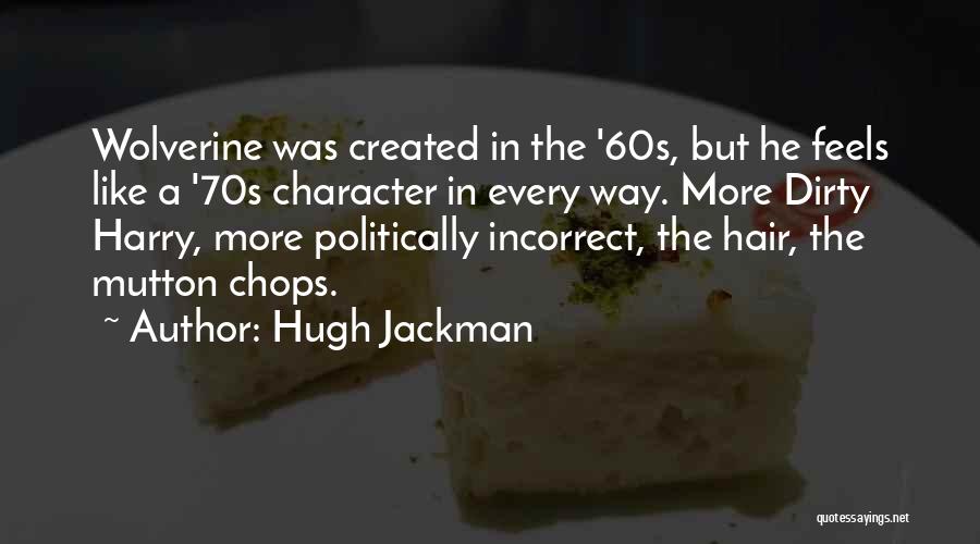 Hugh Jackman Quotes: Wolverine Was Created In The '60s, But He Feels Like A '70s Character In Every Way. More Dirty Harry, More