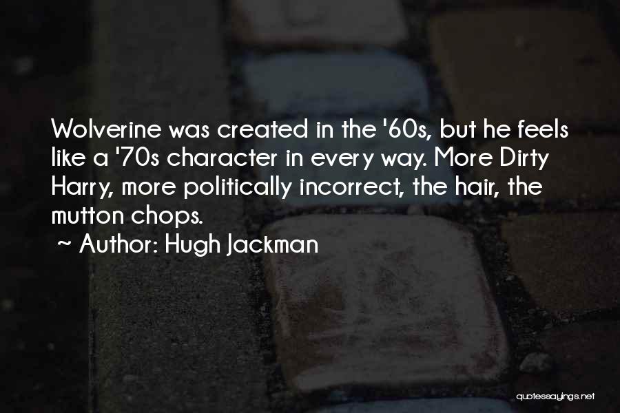 Hugh Jackman Quotes: Wolverine Was Created In The '60s, But He Feels Like A '70s Character In Every Way. More Dirty Harry, More