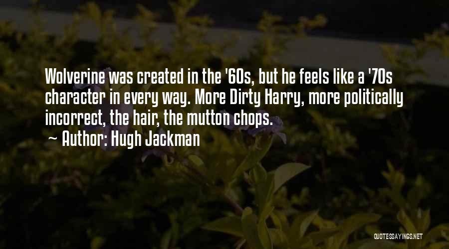 Hugh Jackman Quotes: Wolverine Was Created In The '60s, But He Feels Like A '70s Character In Every Way. More Dirty Harry, More