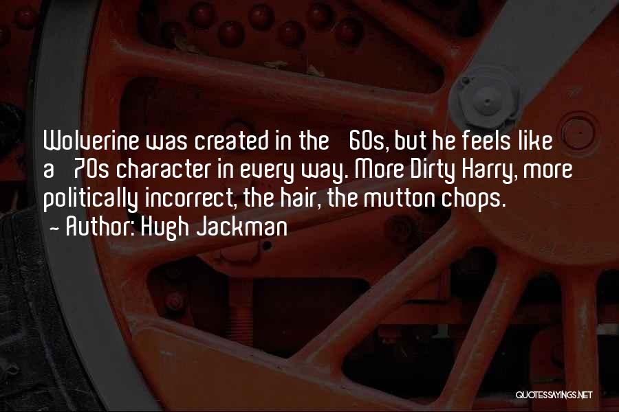 Hugh Jackman Quotes: Wolverine Was Created In The '60s, But He Feels Like A '70s Character In Every Way. More Dirty Harry, More