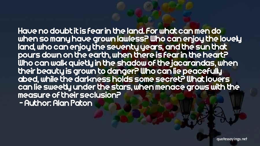 Alan Paton Quotes: Have No Doubt It Is Fear In The Land. For What Can Men Do When So Many Have Grown Lawless?