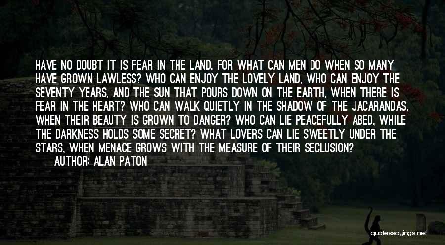 Alan Paton Quotes: Have No Doubt It Is Fear In The Land. For What Can Men Do When So Many Have Grown Lawless?