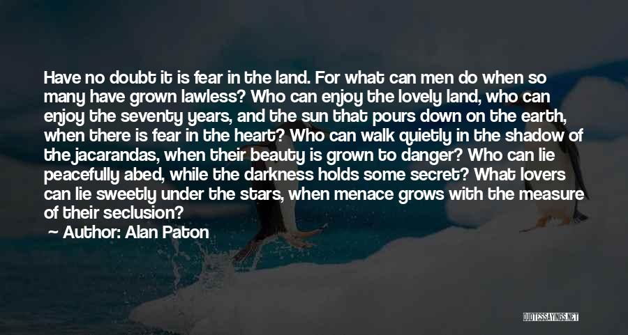 Alan Paton Quotes: Have No Doubt It Is Fear In The Land. For What Can Men Do When So Many Have Grown Lawless?