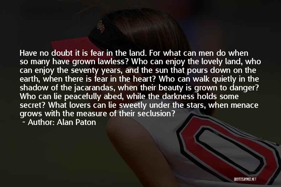 Alan Paton Quotes: Have No Doubt It Is Fear In The Land. For What Can Men Do When So Many Have Grown Lawless?