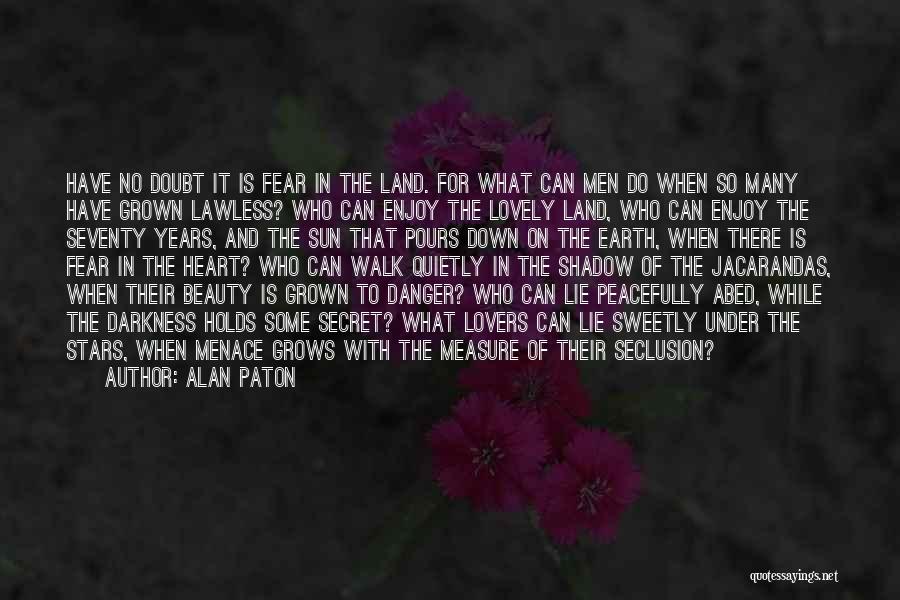 Alan Paton Quotes: Have No Doubt It Is Fear In The Land. For What Can Men Do When So Many Have Grown Lawless?