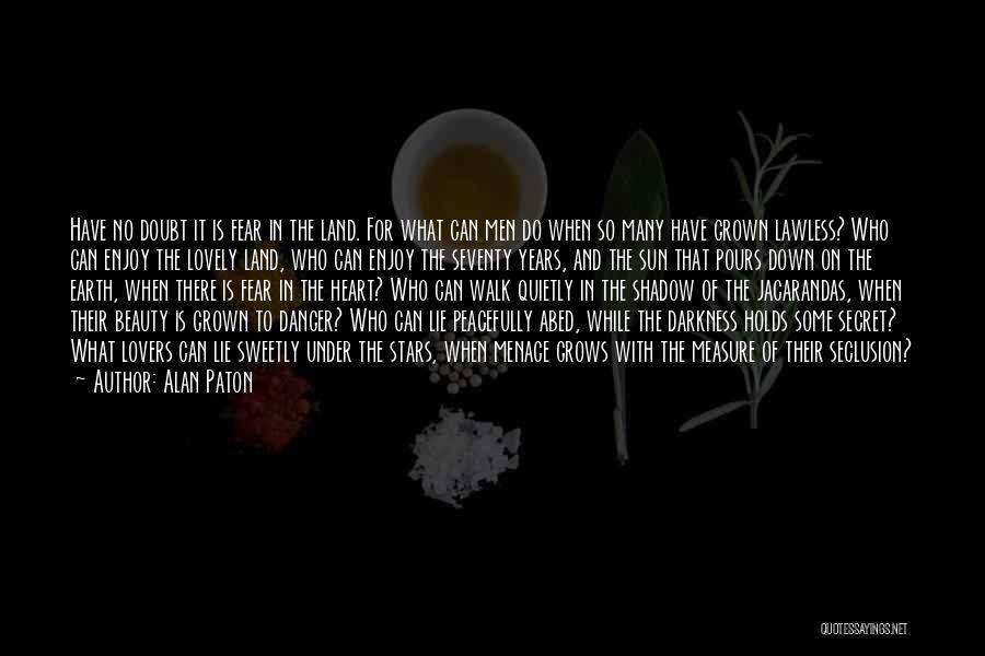 Alan Paton Quotes: Have No Doubt It Is Fear In The Land. For What Can Men Do When So Many Have Grown Lawless?