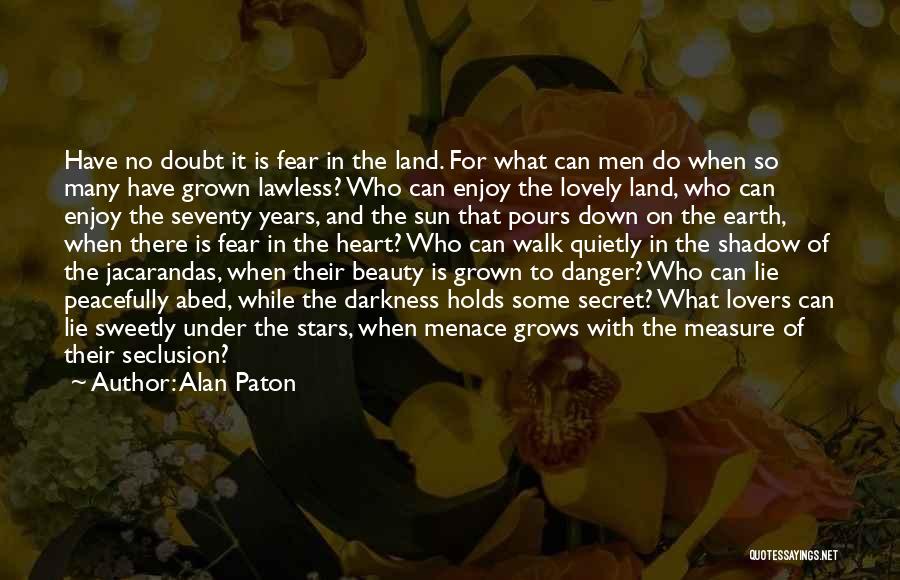 Alan Paton Quotes: Have No Doubt It Is Fear In The Land. For What Can Men Do When So Many Have Grown Lawless?