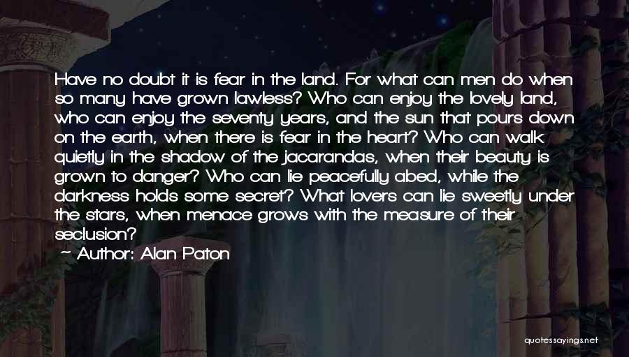 Alan Paton Quotes: Have No Doubt It Is Fear In The Land. For What Can Men Do When So Many Have Grown Lawless?