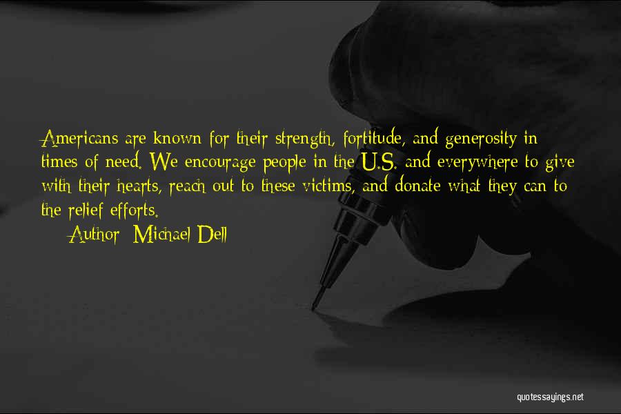 Michael Dell Quotes: Americans Are Known For Their Strength, Fortitude, And Generosity In Times Of Need. We Encourage People In The U.s. And