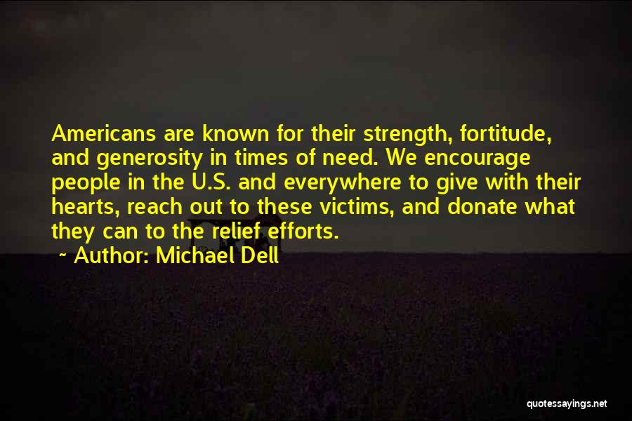 Michael Dell Quotes: Americans Are Known For Their Strength, Fortitude, And Generosity In Times Of Need. We Encourage People In The U.s. And