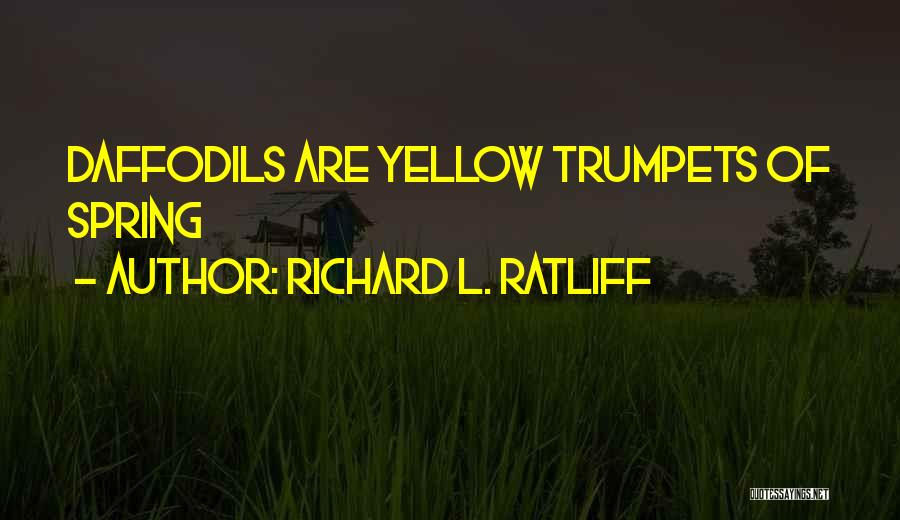 Richard L. Ratliff Quotes: Daffodils Are Yellow Trumpets Of Spring