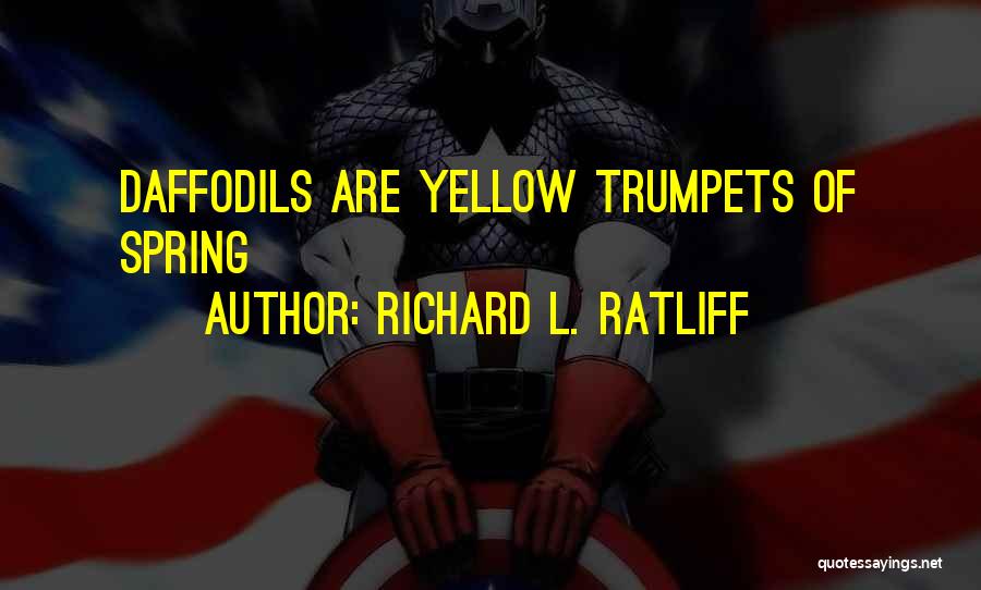 Richard L. Ratliff Quotes: Daffodils Are Yellow Trumpets Of Spring