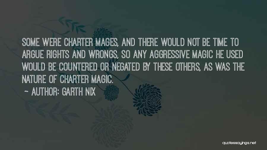 Garth Nix Quotes: Some Were Charter Mages, And There Would Not Be Time To Argue Rights And Wrongs, So Any Aggressive Magic He