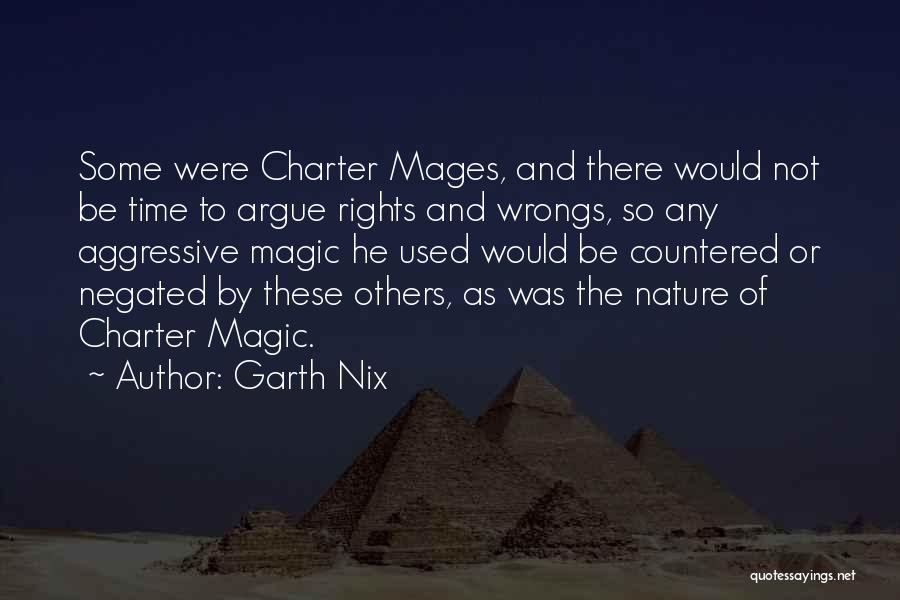 Garth Nix Quotes: Some Were Charter Mages, And There Would Not Be Time To Argue Rights And Wrongs, So Any Aggressive Magic He