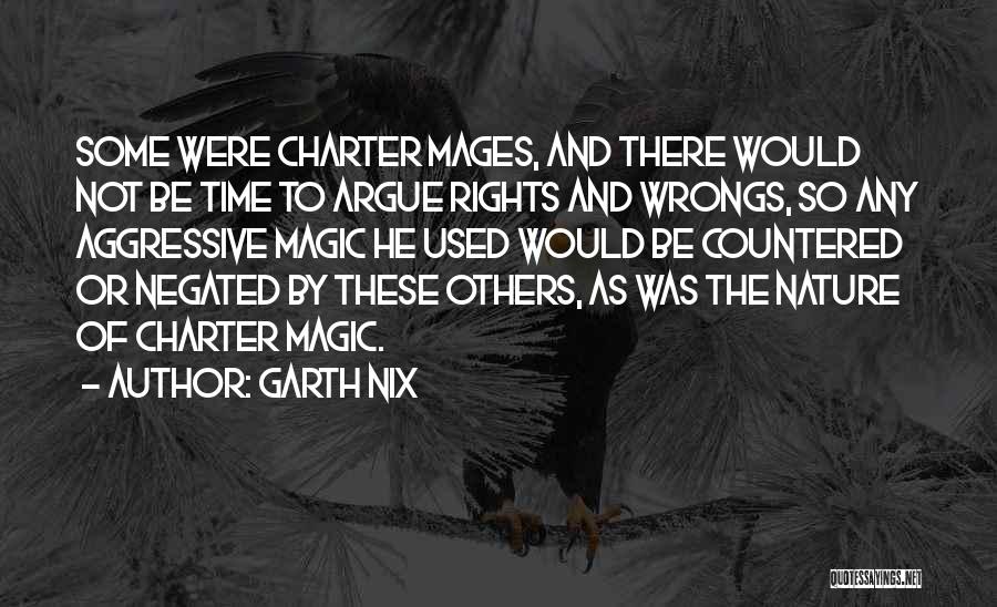 Garth Nix Quotes: Some Were Charter Mages, And There Would Not Be Time To Argue Rights And Wrongs, So Any Aggressive Magic He