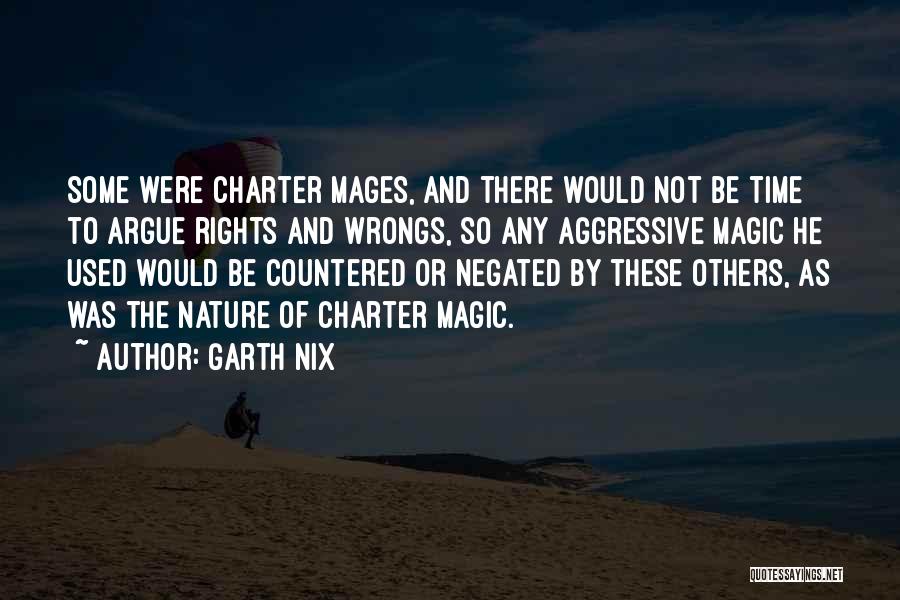 Garth Nix Quotes: Some Were Charter Mages, And There Would Not Be Time To Argue Rights And Wrongs, So Any Aggressive Magic He