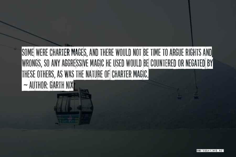 Garth Nix Quotes: Some Were Charter Mages, And There Would Not Be Time To Argue Rights And Wrongs, So Any Aggressive Magic He