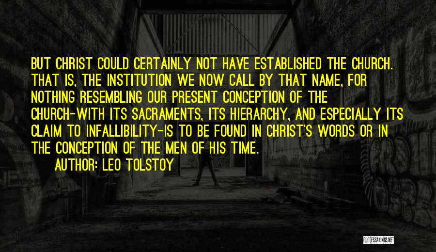 Leo Tolstoy Quotes: But Christ Could Certainly Not Have Established The Church. That Is, The Institution We Now Call By That Name, For