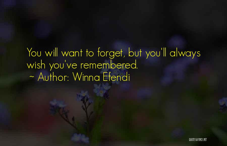 Winna Efendi Quotes: You Will Want To Forget, But You'll Always Wish You've Remembered.