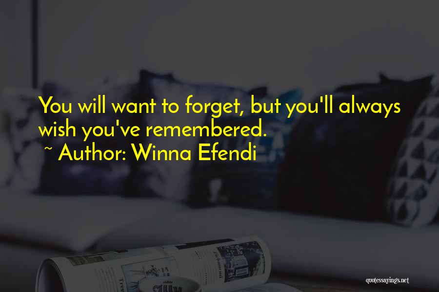 Winna Efendi Quotes: You Will Want To Forget, But You'll Always Wish You've Remembered.