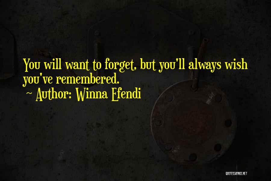 Winna Efendi Quotes: You Will Want To Forget, But You'll Always Wish You've Remembered.