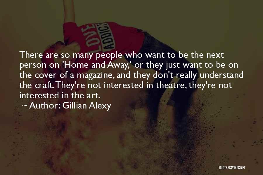Gillian Alexy Quotes: There Are So Many People Who Want To Be The Next Person On 'home And Away,' Or They Just Want