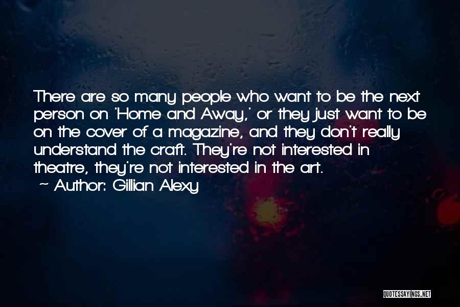 Gillian Alexy Quotes: There Are So Many People Who Want To Be The Next Person On 'home And Away,' Or They Just Want