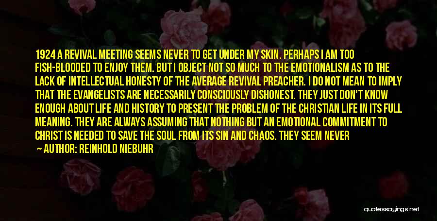 Reinhold Niebuhr Quotes: 1924 A Revival Meeting Seems Never To Get Under My Skin. Perhaps I Am Too Fish-blooded To Enjoy Them. But