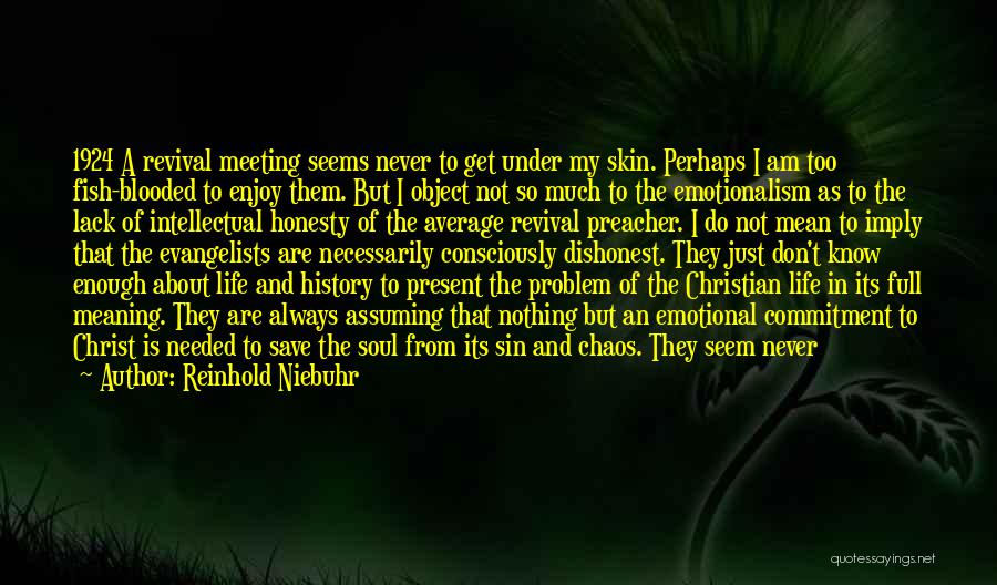 Reinhold Niebuhr Quotes: 1924 A Revival Meeting Seems Never To Get Under My Skin. Perhaps I Am Too Fish-blooded To Enjoy Them. But