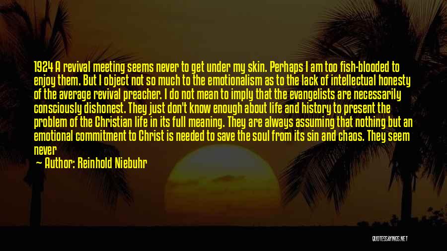 Reinhold Niebuhr Quotes: 1924 A Revival Meeting Seems Never To Get Under My Skin. Perhaps I Am Too Fish-blooded To Enjoy Them. But