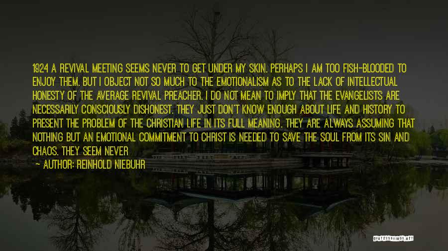 Reinhold Niebuhr Quotes: 1924 A Revival Meeting Seems Never To Get Under My Skin. Perhaps I Am Too Fish-blooded To Enjoy Them. But