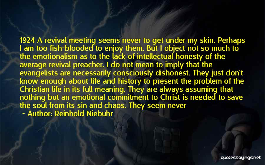 Reinhold Niebuhr Quotes: 1924 A Revival Meeting Seems Never To Get Under My Skin. Perhaps I Am Too Fish-blooded To Enjoy Them. But