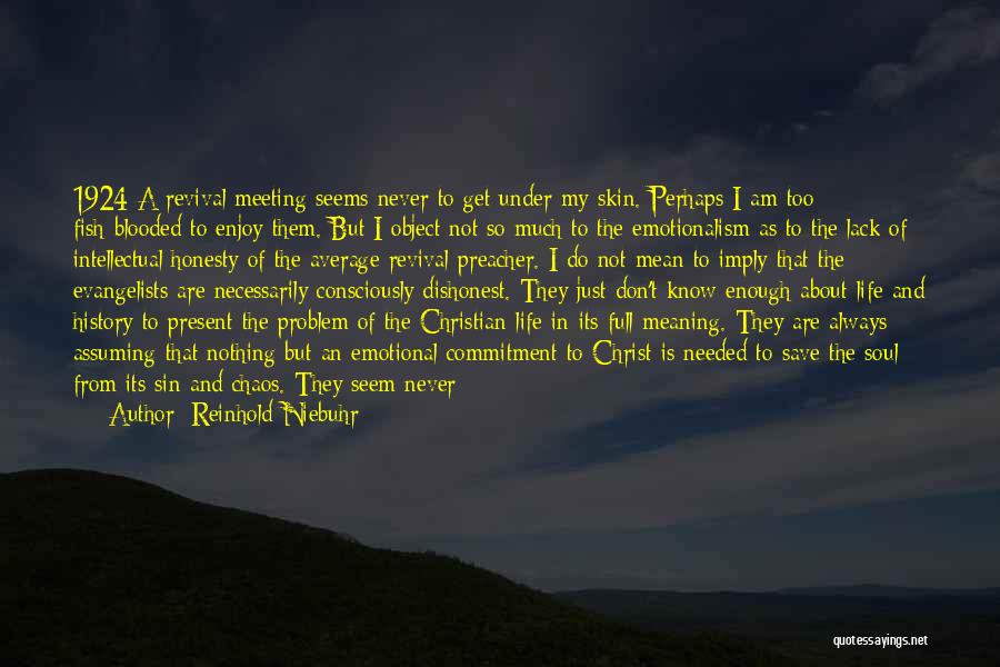 Reinhold Niebuhr Quotes: 1924 A Revival Meeting Seems Never To Get Under My Skin. Perhaps I Am Too Fish-blooded To Enjoy Them. But