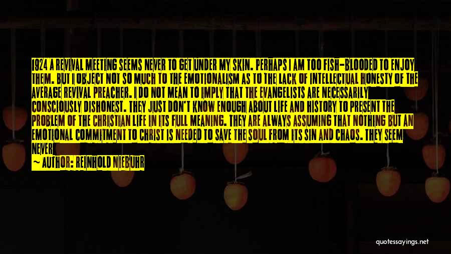 Reinhold Niebuhr Quotes: 1924 A Revival Meeting Seems Never To Get Under My Skin. Perhaps I Am Too Fish-blooded To Enjoy Them. But